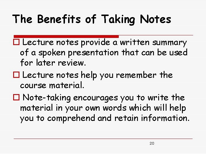 The Benefits of Taking Notes o Lecture notes provide a written summary of a