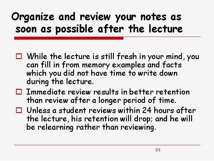 Organize and review your notes as soon as possible after the lecture o While