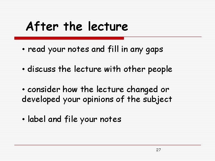 After the lecture • read your notes and fill in any gaps • discuss