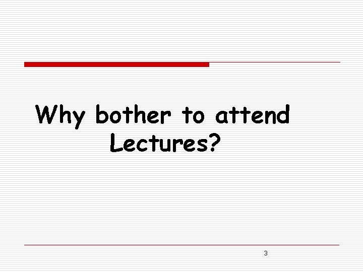 Why bother to attend Lectures? 3 