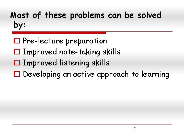 Most of these problems can be solved by: o o Pre-lecture preparation Improved note-taking