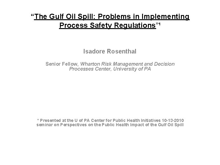 “The Gulf Oil Spill: Problems in Implementing Process Safety Regulations”¹ Isadore Rosenthal Senior Fellow,