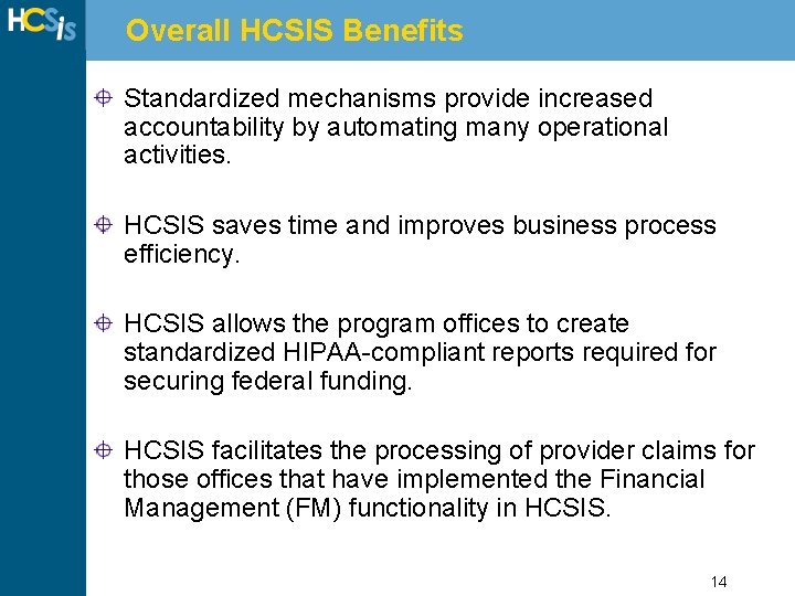Overall HCSIS Benefits Standardized mechanisms provide increased accountability by automating many operational activities. HCSIS