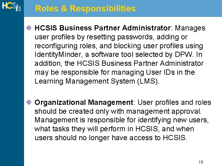 Roles & Responsibilities HCSIS Business Partner Administrator: Manages user profiles by resetting passwords, adding