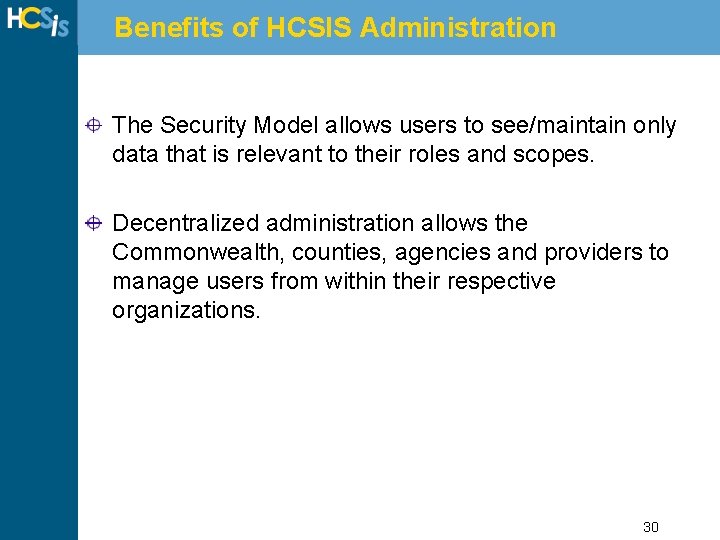 Benefits of HCSIS Administration The Security Model allows users to see/maintain only data that