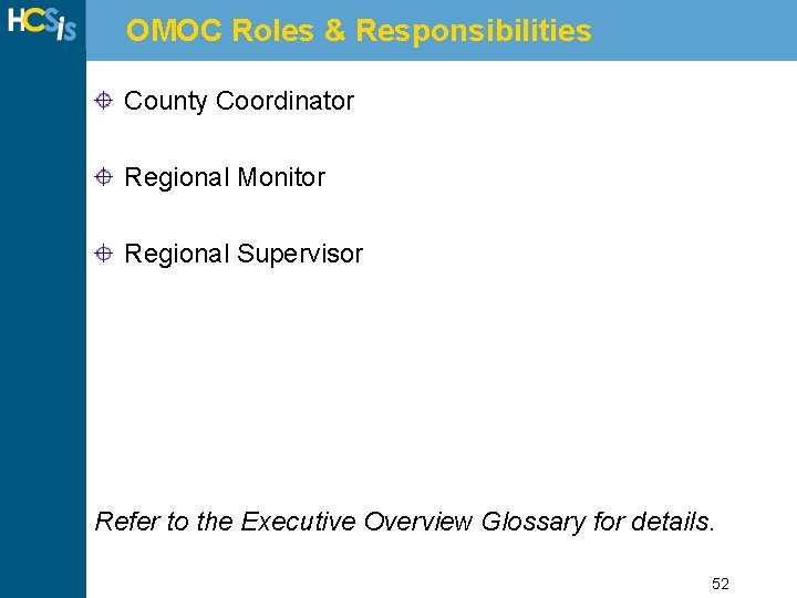 OMOC Roles & Responsibilities County Coordinator Regional Monitor Regional Supervisor Refer to the Executive