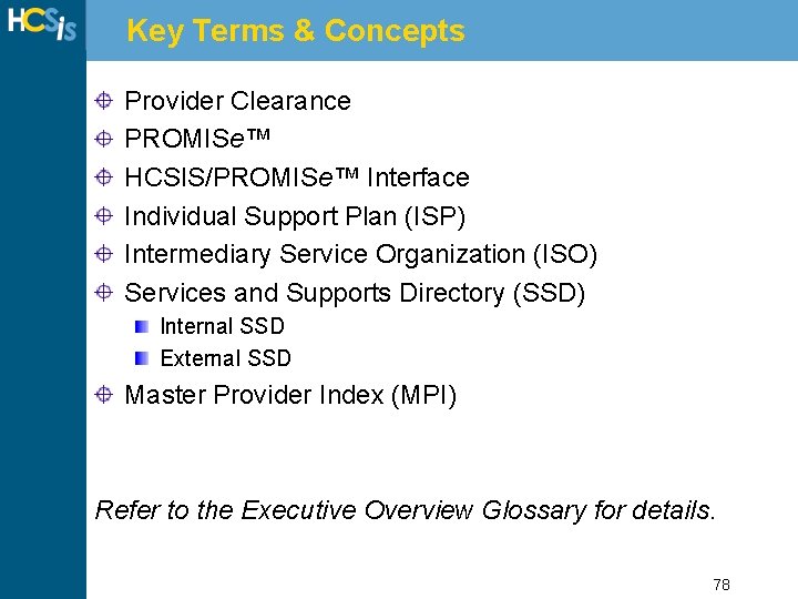 Key Terms & Concepts Provider Clearance PROMISe™ HCSIS/PROMISe™ Interface Individual Support Plan (ISP) Intermediary