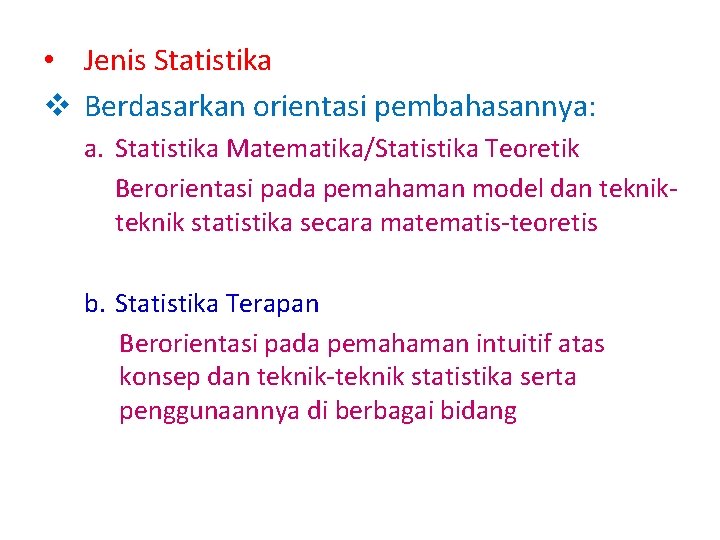  • Jenis Statistika v Berdasarkan orientasi pembahasannya: a. Statistika Matematika/Statistika Teoretik Berorientasi pada