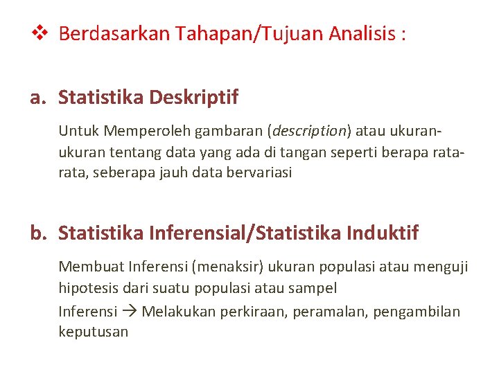 v Berdasarkan Tahapan/Tujuan Analisis : a. Statistika Deskriptif Untuk Memperoleh gambaran (description) atau ukuran