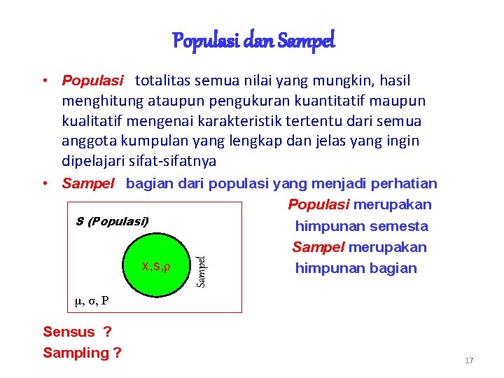 Populasi dan Sampel • Populasi totalitas semua nilai yang mungkin, hasil menghitung ataupun pengukuran