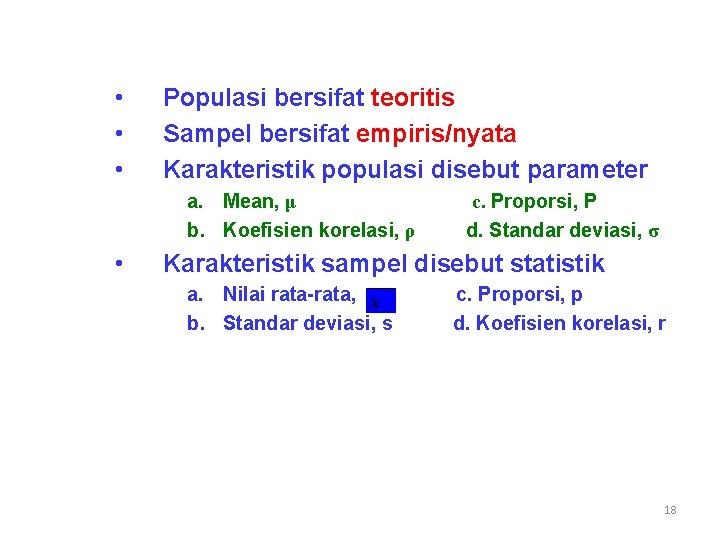  • • • Populasi bersifat teoritis Sampel bersifat empiris/nyata Karakteristik populasi disebut parameter