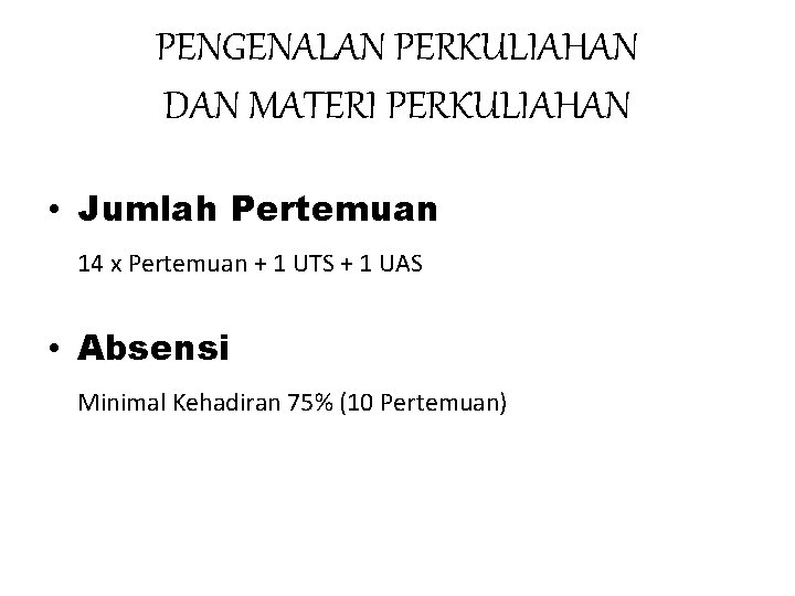 PENGENALAN PERKULIAHAN DAN MATERI PERKULIAHAN • Jumlah Pertemuan 14 x Pertemuan + 1 UTS