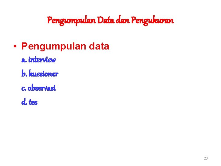 Pengumpulan Data dan Pengukuran • Pengumpulan data a. interview b. kuesioner c. observasi d.