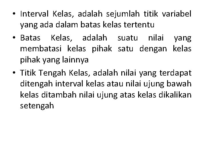  • Interval Kelas, adalah sejumlah titik variabel yang ada dalam batas kelas tertentu