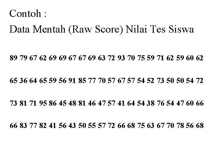 Contoh : Data Mentah (Raw Score) Nilai Tes Siswa 89 79 67 62 69