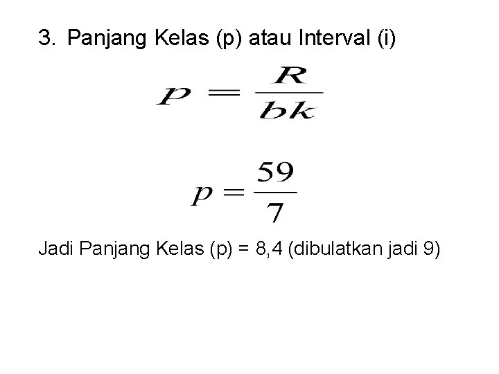 3. Panjang Kelas (p) atau Interval (i) Jadi Panjang Kelas (p) = 8, 4