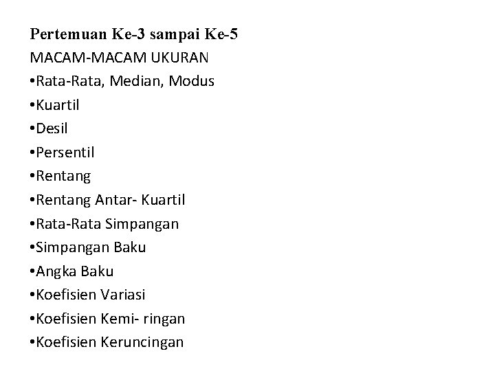 Pertemuan Ke-3 sampai Ke-5 MACAM-MACAM UKURAN • Rata-Rata, Median, Modus • Kuartil • Desil