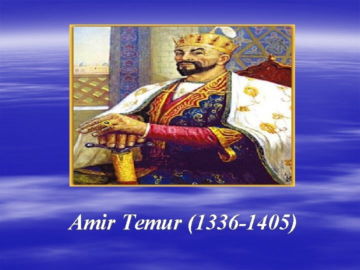 Amir Temur (1336 -1405) 