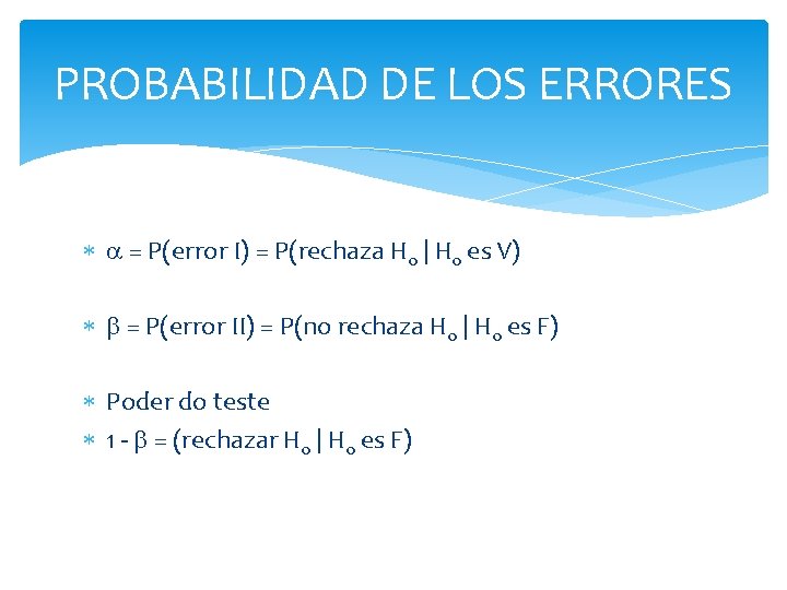 PROBABILIDAD DE LOS ERRORES = P(error I) = P(rechaza H 0 | H 0 PROBABILIDAD DE LOS ERRORES = P(error I) = P(rechaza H 0 | H 0