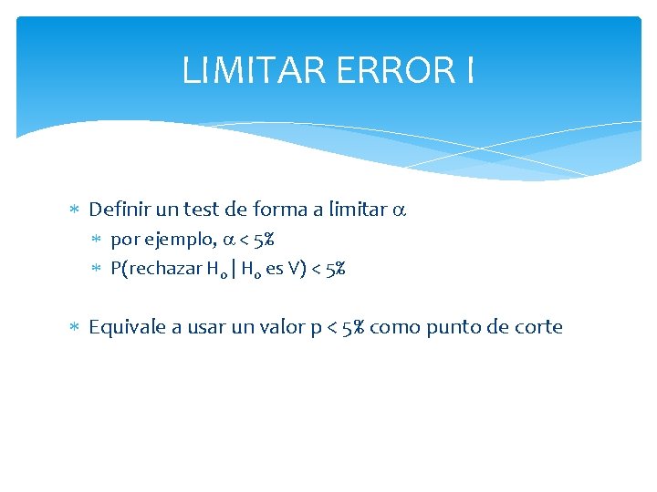 LIMITAR ERROR I Definir un test de forma a limitar por ejemplo, < 5% LIMITAR ERROR I Definir un test de forma a limitar por ejemplo, < 5%