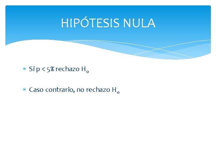 HIPÓTESIS NULA Si p < 5% rechazo H 0 Caso contrario, no rechazo H HIPÓTESIS NULA Si p < 5% rechazo H 0 Caso contrario, no rechazo H