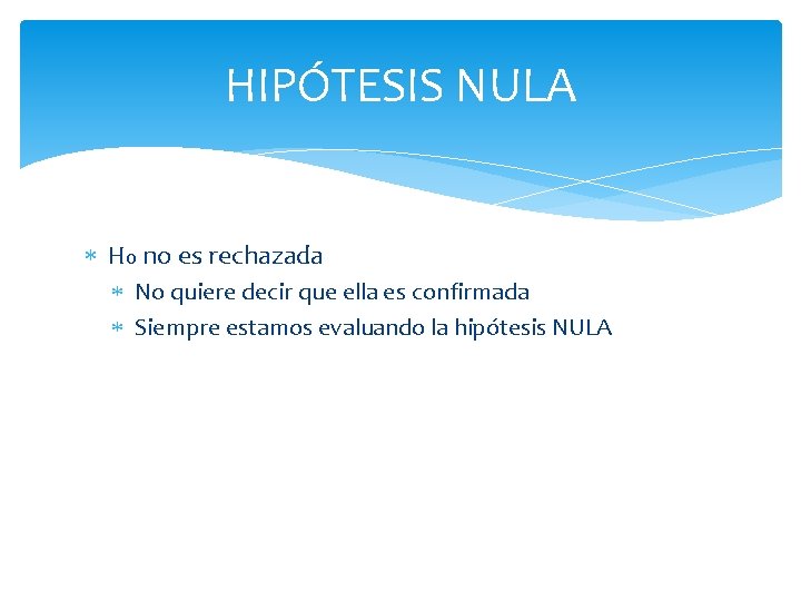 HIPÓTESIS NULA H 0 no es rechazada No quiere decir que ella es confirmada HIPÓTESIS NULA H 0 no es rechazada No quiere decir que ella es confirmada
