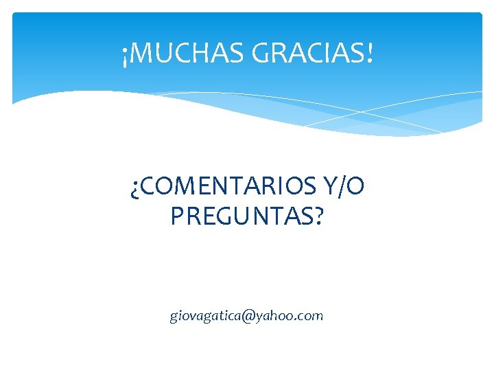 ¡MUCHAS GRACIAS! ¿COMENTARIOS Y/O PREGUNTAS? giovagatica@yahoo. com ¡MUCHAS GRACIAS! ¿COMENTARIOS Y/O PREGUNTAS? giovagatica@yahoo. com