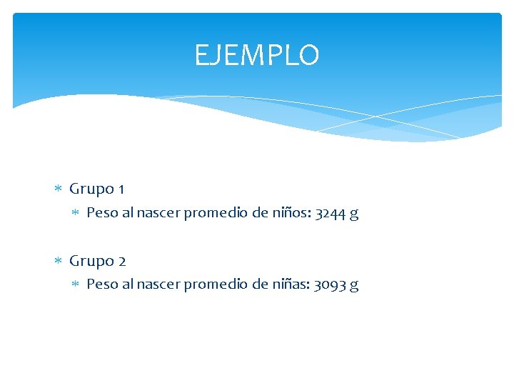 EJEMPLO Grupo 1 Peso al nascer promedio de niños: 3244 g Grupo 2 Peso EJEMPLO Grupo 1 Peso al nascer promedio de niños: 3244 g Grupo 2 Peso