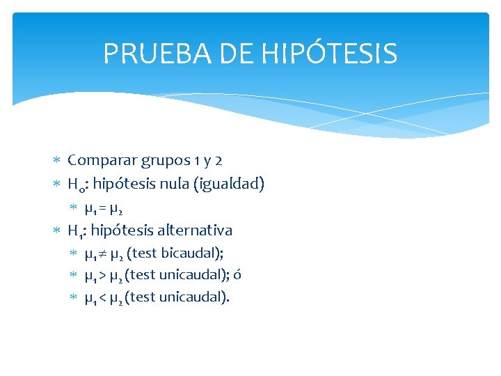 PRUEBA DE HIPÓTESIS Comparar grupos 1 y 2 H 0: hipótesis nula (igualdad) µ PRUEBA DE HIPÓTESIS Comparar grupos 1 y 2 H 0: hipótesis nula (igualdad) µ