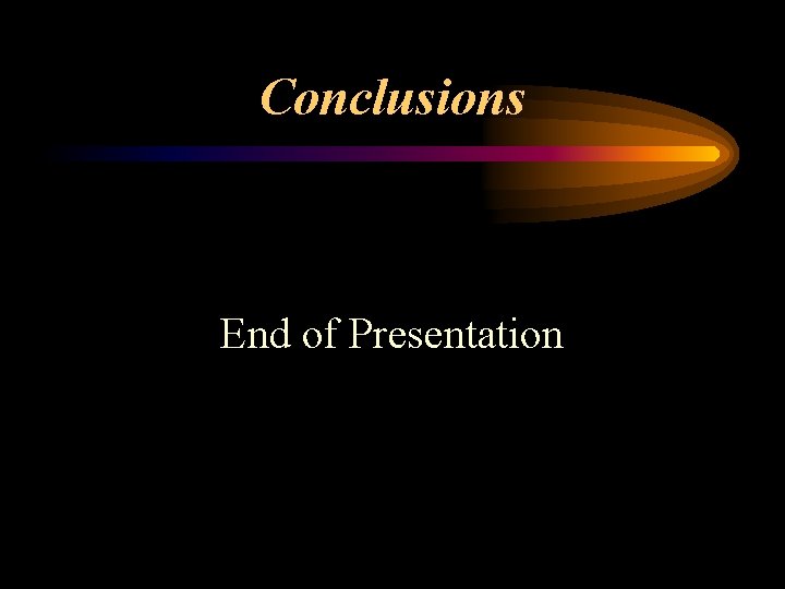 Conclusions End of Presentation 