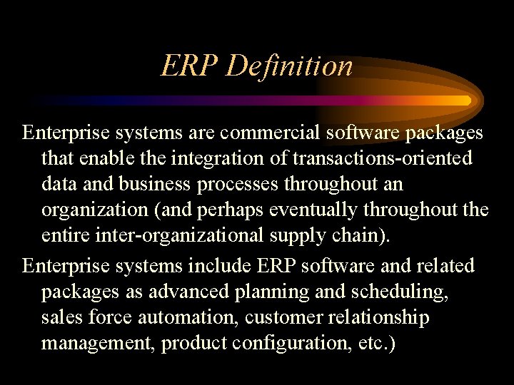 ERP Definition Enterprise systems are commercial software packages that enable the integration of transactions-oriented