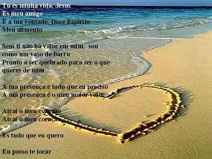 Tu és minha vida, Jesus És meu amigo E a tua vontade, Doce Espírito Tu és minha vida, Jesus És meu amigo E a tua vontade, Doce Espírito