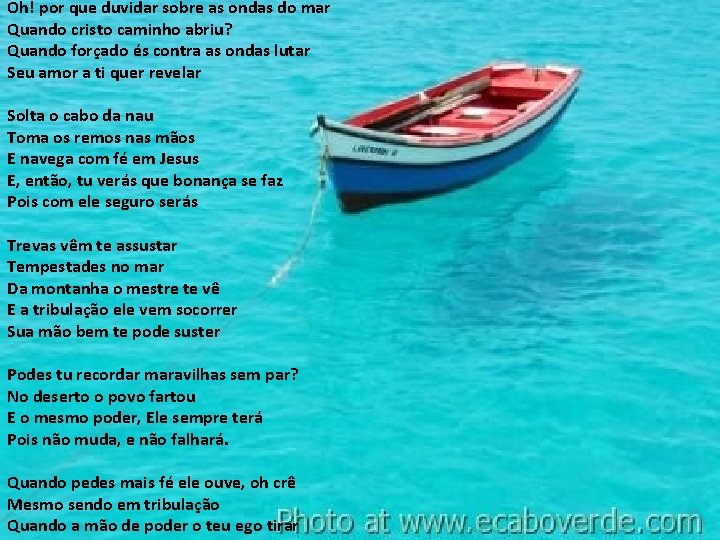 Oh! por que duvidar sobre as ondas do mar Quando cristo caminho abriu? Quando Oh! por que duvidar sobre as ondas do mar Quando cristo caminho abriu? Quando