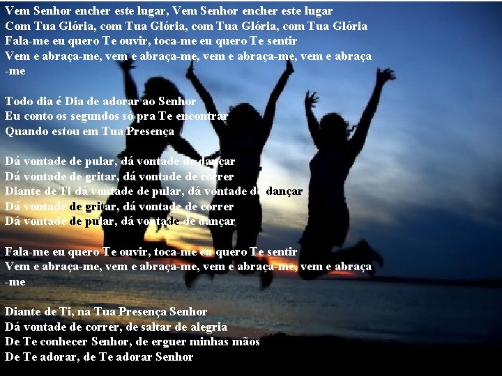 Vem Senhor encher este lugar, Vem Senhor encher este lugar Com Tua Glória, com Vem Senhor encher este lugar, Vem Senhor encher este lugar Com Tua Glória, com