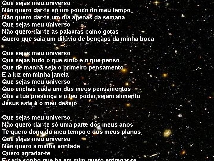 Que sejas meu universo Não quero dar-te só um pouco do meu tempo Não Que sejas meu universo Não quero dar-te só um pouco do meu tempo Não