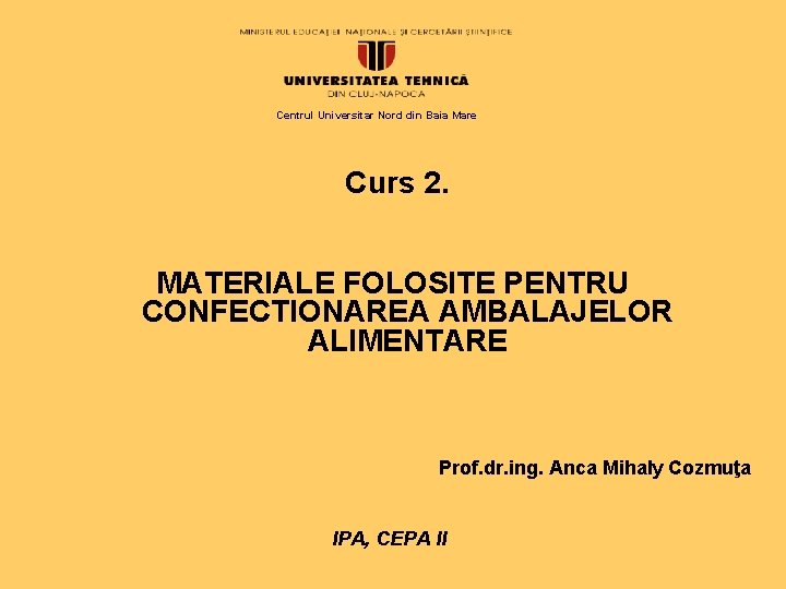 Centrul Universitar Nord din Baia Mare Curs 2. MATERIALE FOLOSITE PENTRU CONFECTIONAREA AMBALAJELOR ALIMENTARE