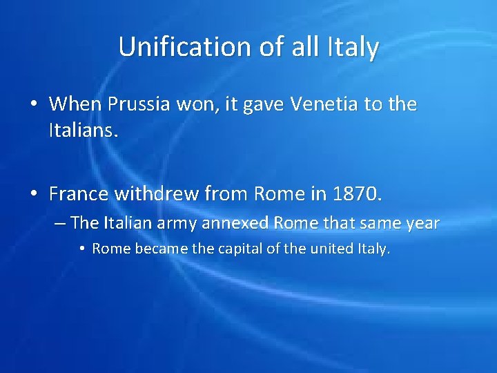 Unification of all Italy • When Prussia won, it gave Venetia to the Italians.