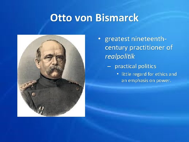 Otto von Bismarck • greatest nineteenthcentury practitioner of realpolitik – practical politics • little