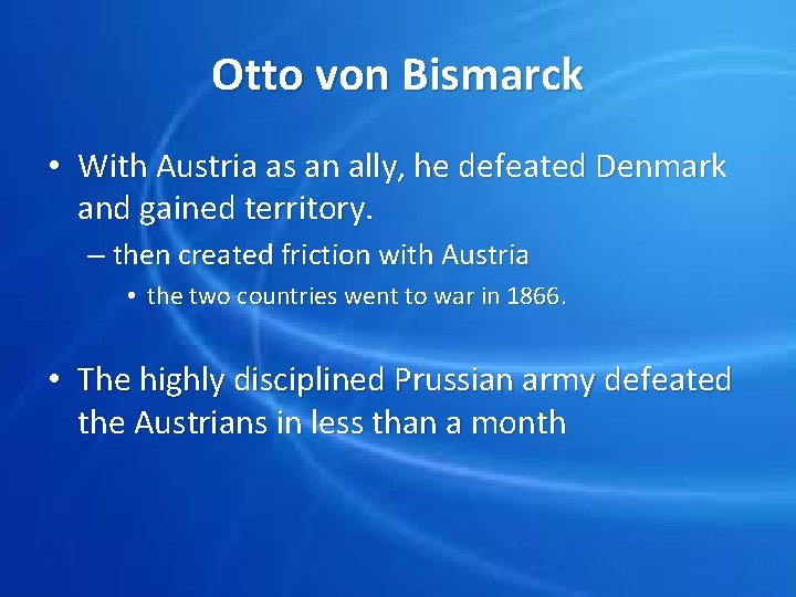 Otto von Bismarck • With Austria as an ally, he defeated Denmark and gained