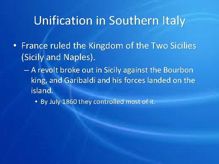 Unification in Southern Italy • France ruled the Kingdom of the Two Sicilies (Sicily