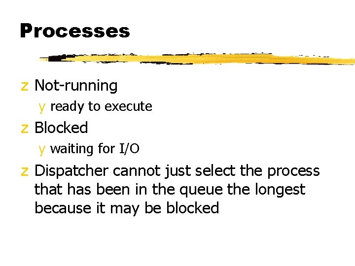 Processes z Not-running y ready to execute z Blocked y waiting for I/O z