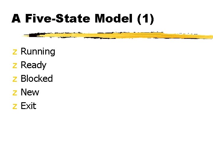 A Five-State Model (1) z z z Running Ready Blocked New Exit 