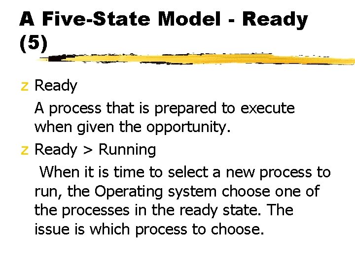 A Five-State Model - Ready (5) z Ready A process that is prepared to