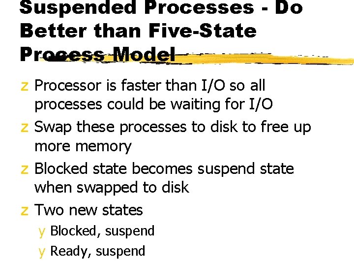 Suspended Processes - Do Better than Five-State Process Model z Processor is faster than