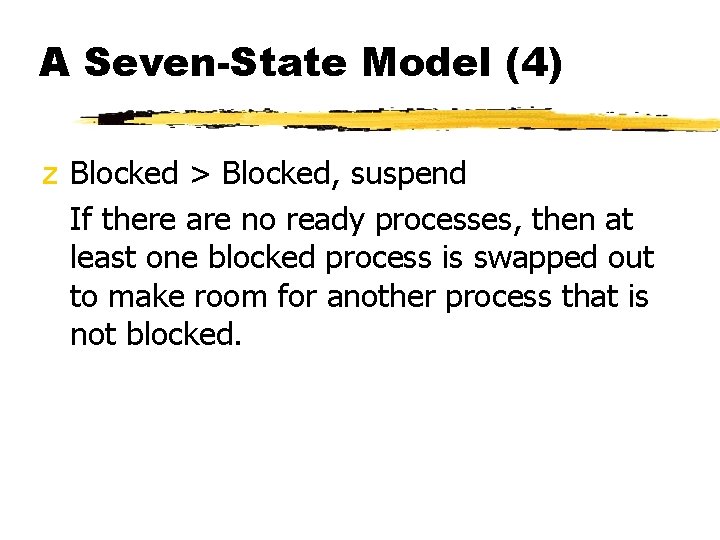 A Seven-State Model (4) z Blocked > Blocked, suspend If there are no ready