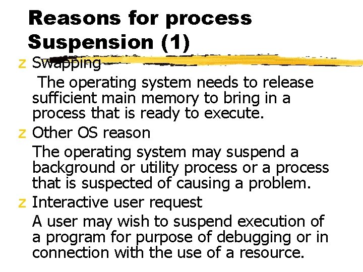 Reasons for process Suspension (1) z Swapping The operating system needs to release sufficient