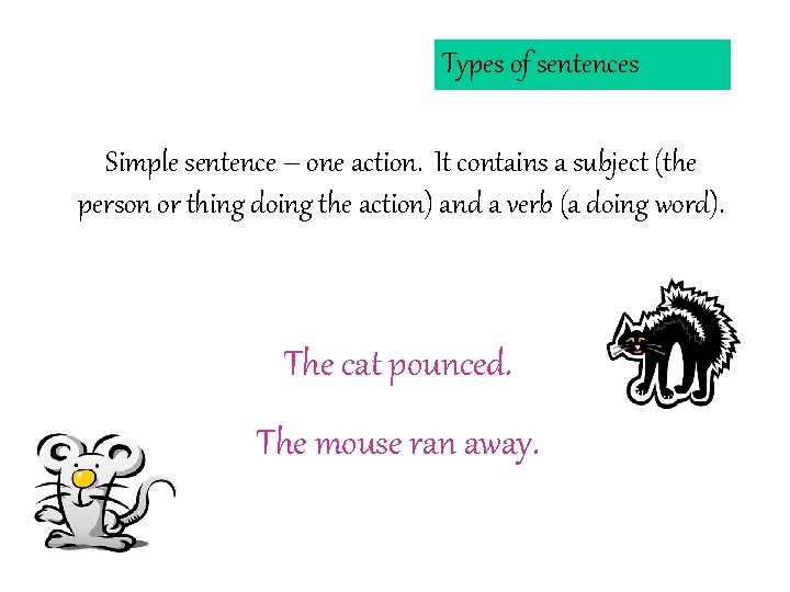 Types of sentences Simple sentence – one action. It contains a subject (the person