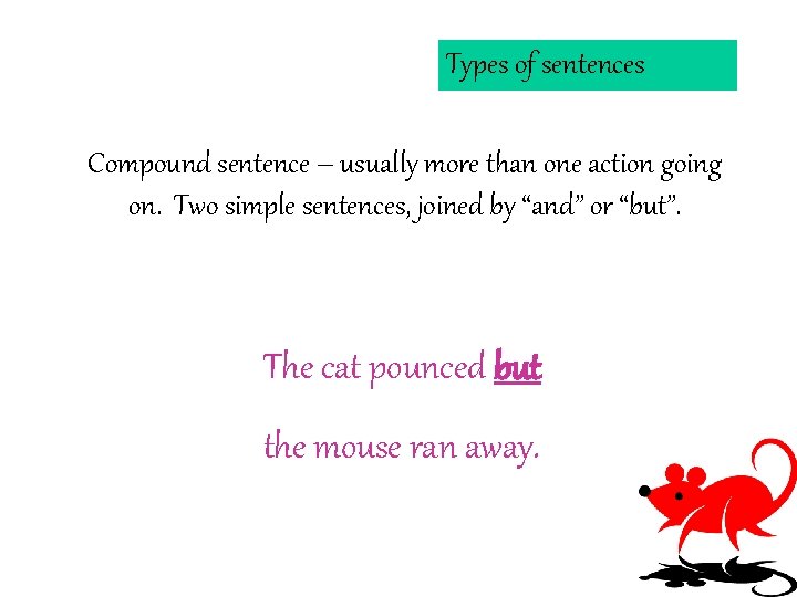 Types of sentences Compound sentence – usually more than one action going on. Two