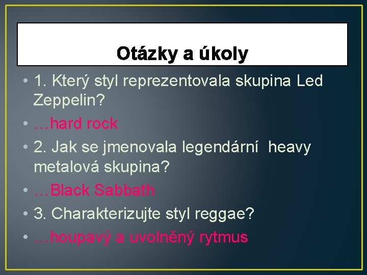Otázky a úkoly • 1. Který styl reprezentovala skupina Led Zeppelin? • …hard rock Otázky a úkoly • 1. Který styl reprezentovala skupina Led Zeppelin? • …hard rock