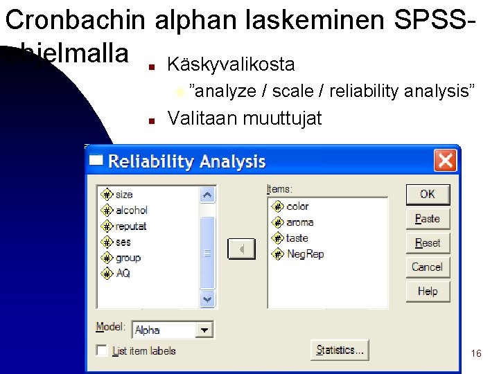 Cronbachin alphan laskeminen SPSSohjelmalla Käskyvalikosta n u ”analyze n / scale / reliability analysis”